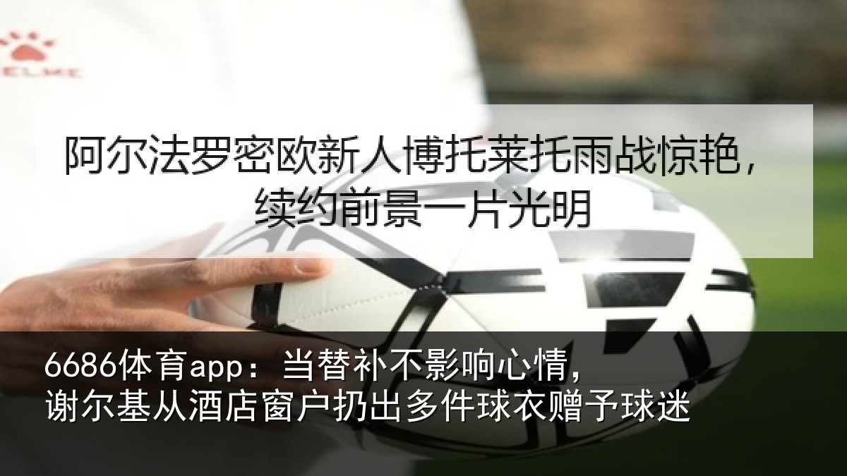 6686体育app:当替相关情况基从相关情况球衣赠予球迷