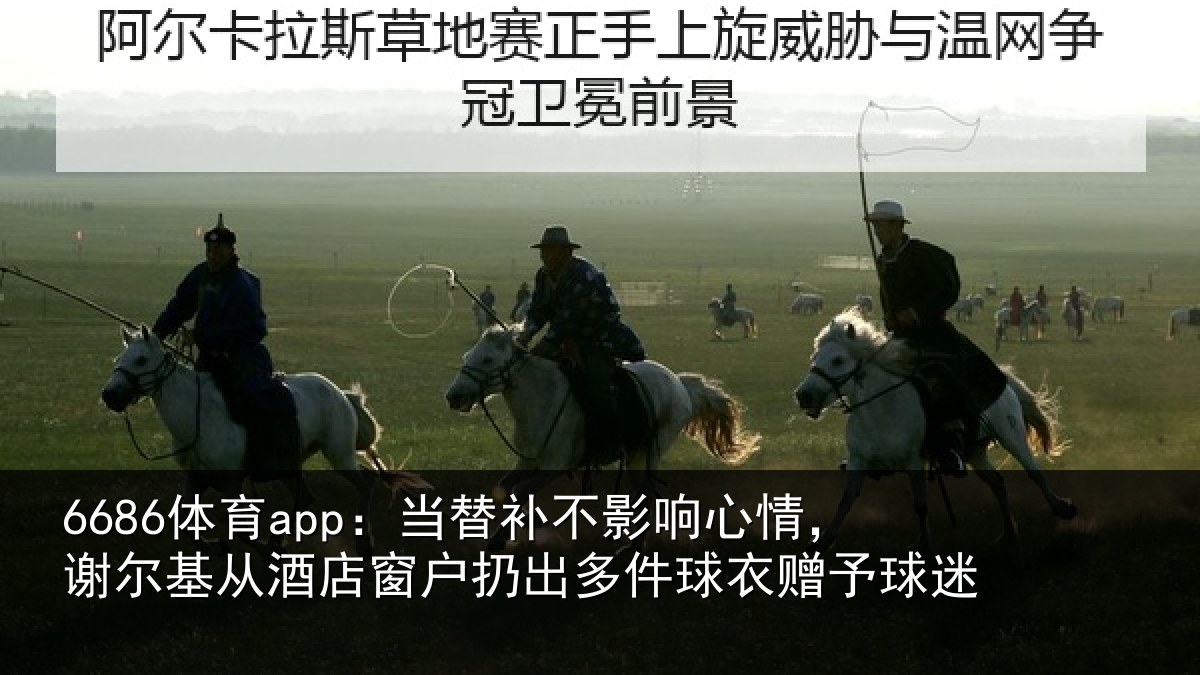 6686体育app:当替相关情况基从相关情况球衣赠予球迷