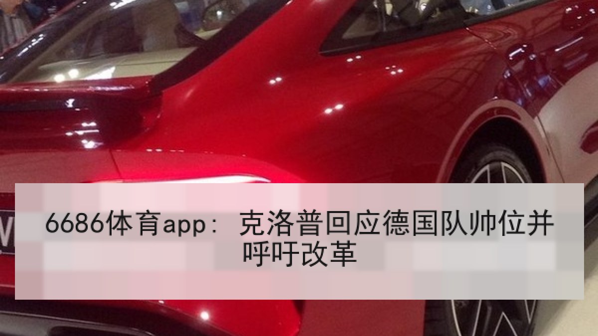 6686体育app: 克洛普回应德国队帅位并呼吁改革 6686体育app: 克洛普回应德国队帅位并呼吁改革