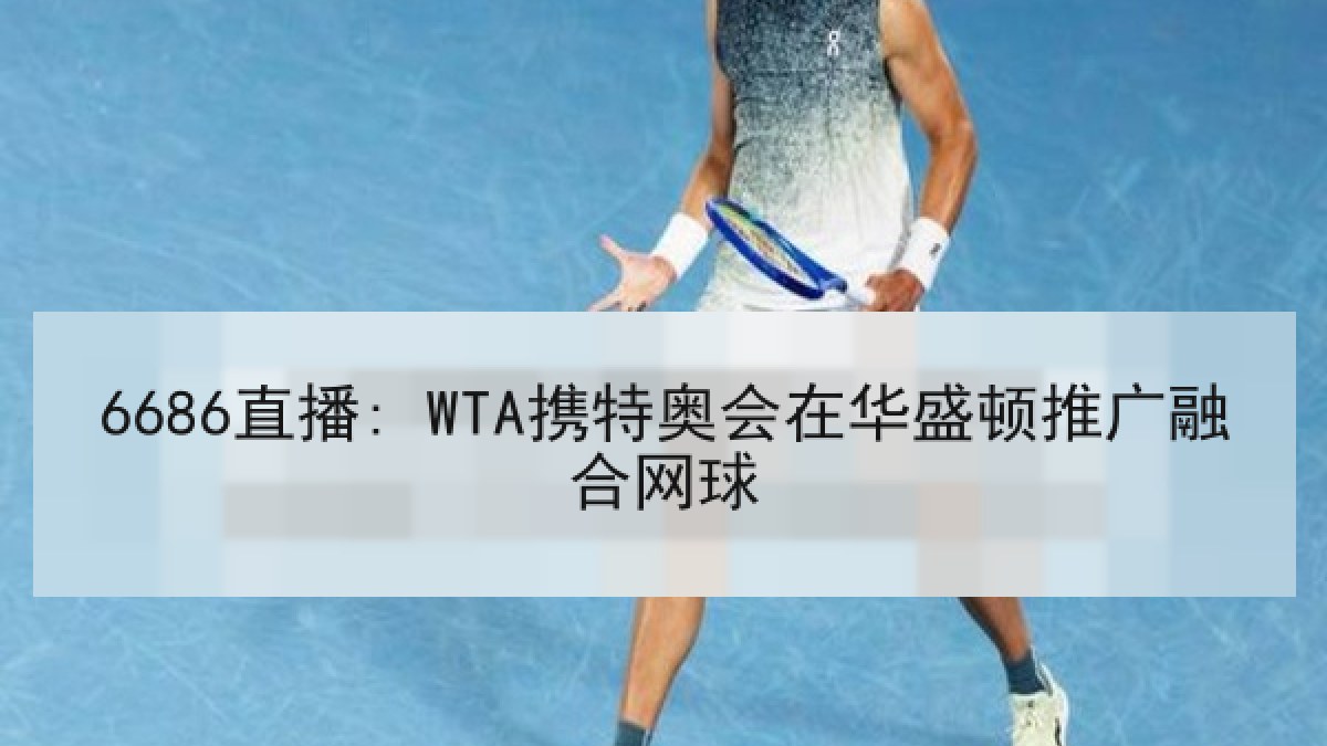 6686直播: WTA携特奥会在华盛顿推广融合网球 6686直播: WTA携特奥会在华盛顿推广融合网球