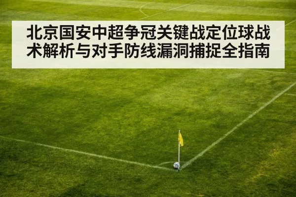 北京国安中超争冠关键战定位球战术解析与对手防线漏洞捕捉全指南